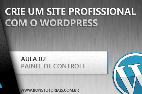 Utilize e modifique o painel de controle do Wordpress, dicas úteis para você que quer aprender a fazer um site com o Wordpress